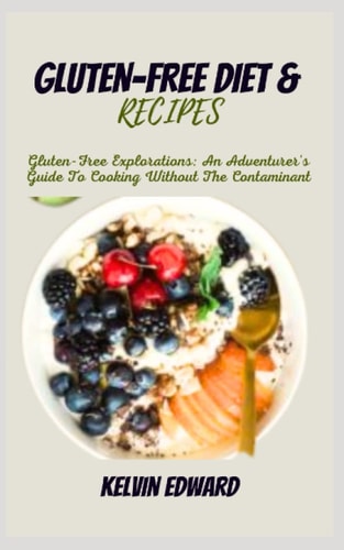 GLUTEN-FREE DIET & RECIPES: Gluten-Free Explorations: An Adventurer's Guide To Cooking Without The Contaminant