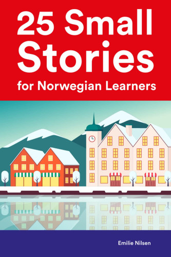 25 Small Stories for Norwegian Learners :25 Bilingual Stories for Intermediate Learners (Learn Languages the Fun Way)