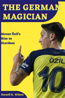 The German Magician - Mesut Özil's Rise to Stardom