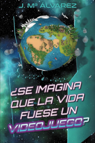 ¿Se imagina que la Vida fuese un VIDEOJUEGO? (obra completa) (Spanish Edition)