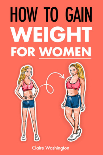 How To Gain Weight For Women: A Woman's Guide to Gaining Weight and Thriving