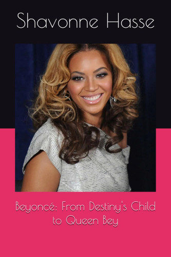 Beyoncé: From Destiny's Child to Queen Bey