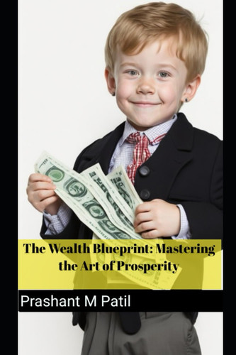 The Wealth Blueprint Mastering the Art of Prosperity