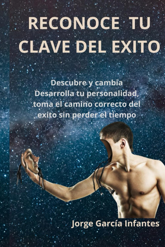 RECONOCE TU CLAVE DEL EXITO: Descubre y cambia Desarrolla tu personalidad, toma el camino correcto del éxito sin perder el tiempo (Spanish Edition)