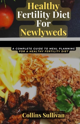 HEALTHY FERTILITY DIET FOR NEWLYWEDS: A COMPLETE GUIDE TO MEAL PLANNING FOR A HEALTHY FERTILITY DIET
