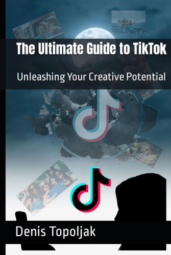The Ultimate Guide to TikTok: Unleashing Your Creative Potential