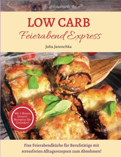 Low Carb Feierabend Express: Fixe Feierabendküche für Berufstätige mit stressfreien Alltagsrezepten zum Abnehmen von Instagrammerin Julia von ... Einsteigerserie @lowcarb_4u) (German Edition)