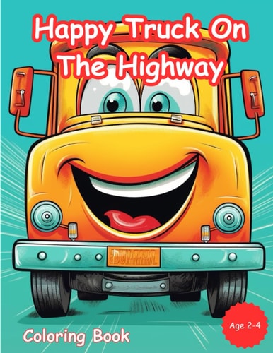 Happy Truck On The Highway Coloring Book: Awesome Happy Truck On The Highway Coloring Book For Kids Ages 2-4