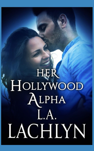 Her Hollywood Alpha: Paranormal Shifter Romance (Book 2 in Her Hollywood Lycans series)