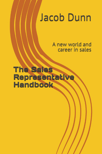 The Sales Representative Handbook: A new world and career in sales