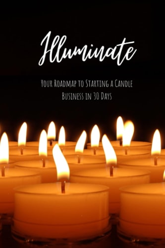 Illuminate: Your Roadmap to Starting a Candle Business in 30 Days