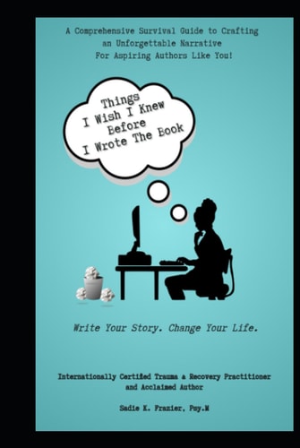 Things I Wish I Knew Before I Wrote The Book: A Comprehensive Survival Guide to Crafting an Unforgettable Narrative For Aspiring Authors Like You