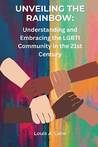 Unveiling the Rainbow Understanding and Embracing the LGBTI Community in the 21st Century