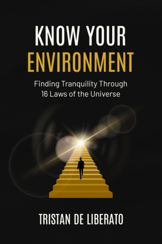KNOW YOUR ENVIRONMENT Finding Tranquility Through 16 Laws of the Universe