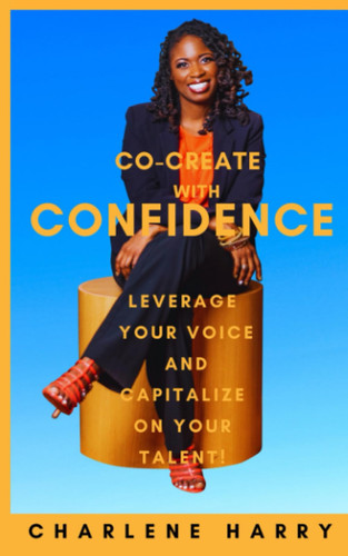 Co-Create with Confidence: Leverage Your Voice and Capitalize on Your Talent