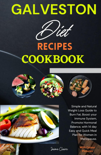 Galveston Diet Recipes Cookbook: Simple and Natural Weight Loss Guide to Burn Fat, Boost your Immune System, Promote Hormonal Balance, with 14 day Easy and Quick Meal Plan for Women in Menopause.