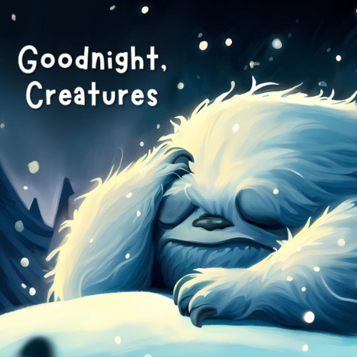 Goodnight, Creatures: A fantastical bedtime story featuring all of your favorite mythical creatures