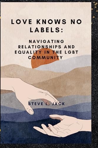 Love Knows No Labels Navigating Relationships and Equality in the LGBT Community