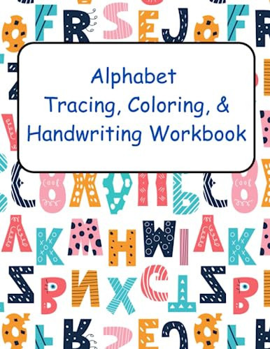 Alphabet Trace, Coloring and Handwriting Practice Workbook for kids: Preschool Writing Workbook for Kids Ages 3 and Up