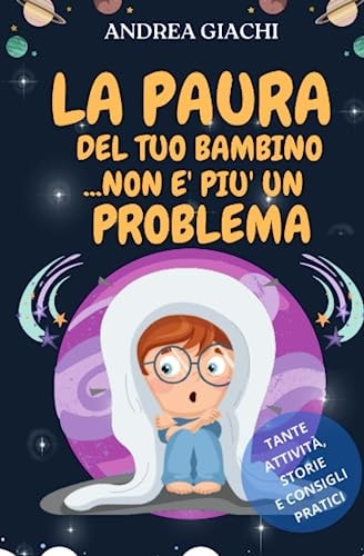 LA PAURA DEL TUO BAMBINO NON È PIÙ UN PROBLEMA: Giochi, attività, storie e consigli pratici per genitori disperati (Italian Edition)