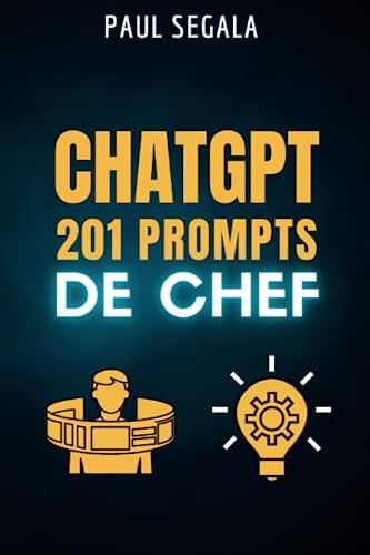 ChatGPT 201 Prompts de Chef: Le livre qui vous rendra meilleur que 99 % des utilisateurs de ChatGPT - Maximisez votre potentiel avec l'intelligence artificielle conversationnelle (French Edition)