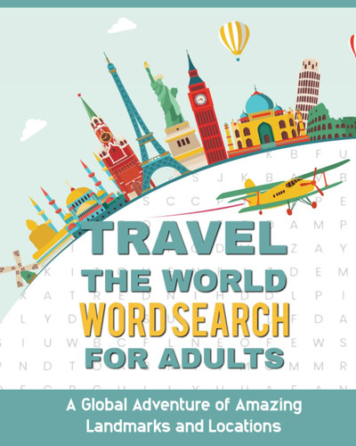 Word Search for Adults - A Global Adventure of Amazing Landmarks and Locations: Themed Large Print Puzzle Book