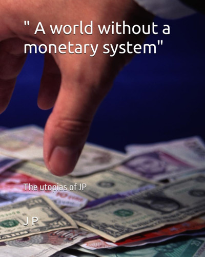" A world without a monetary system": The utopias of JP