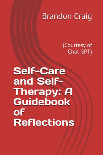 Self-Care and Self-Therapy: A Guidebook of Reflections: (Courtesy of Chat GPT)