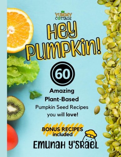 Hey Pumpkin! 60 Amazing Pumpkin Seed Vegan Recipes