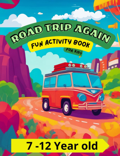 Road Trip Again Fun Road Trip Activity Book: 100+ Travel Games and Puzzles, Coloring , and Mazes Activities for Kids Aged 7-12 to Keep Car Activities ... Entertained and Engaged on Long Car Rides