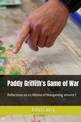 Paddy Griffith's Game of War: Reflections on a Lifetime of Wargaming Volume 1