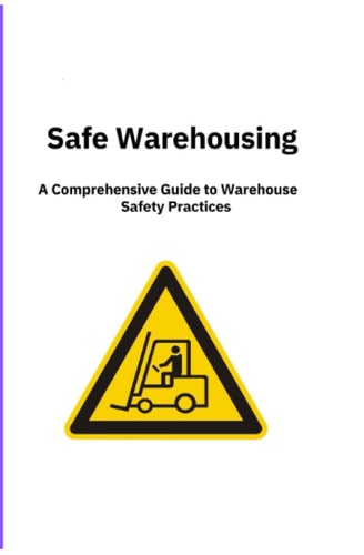 Safe Warehousing - A Comprehensive Guide to Warehouse Safety Practices
