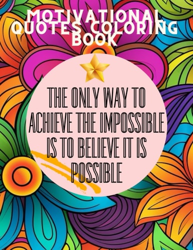 Motivational & Inspirational Coloring Book For Everyone: You Need To Hear This, Try It Helps, All Historical Quotes By Best Leaders.
