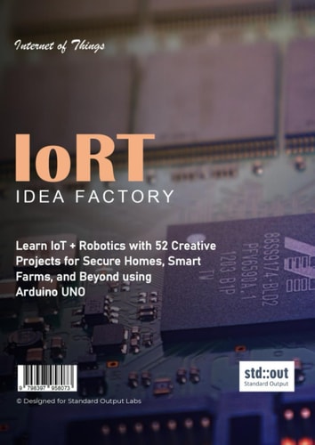 The IoRT (Internet of Robotic Things) Idea Factory: 52 Creative Projects of IoT & Robotics for Secure Homes, Smart Farms, and Beyond