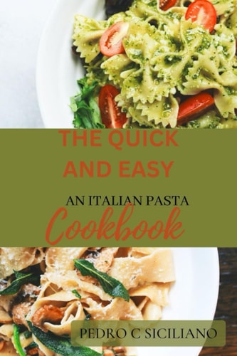The Quick and Easy: An Italian Pasta Cookbook