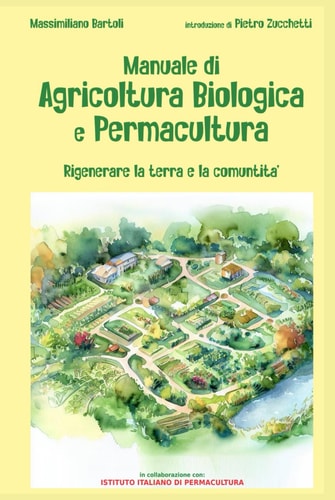 Manuale di Agricoltura Biologica e Permacultura: Rigenerare la terra e la comunità (Italian Edition)