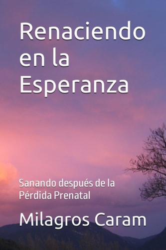 Renaciendo en la Esperanza: Sanando después de la Pérdida Prenatal (Spanish Edition)