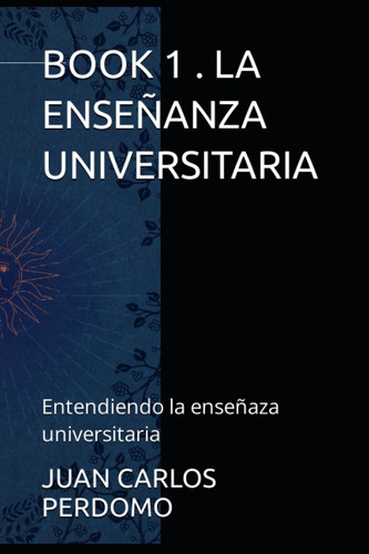 BOOK 1 . LA ENSEÑANZA UNIVERSITARIA: Entendiendo la enseñaza universitaria (Spanish Edition)