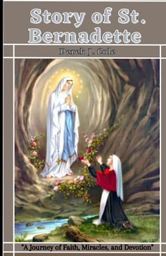 STORY OF ST. BERNADETTE: A journey of Faith, Miracles and Devotion