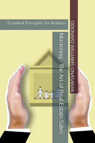 Mastering - The Art of Real Estate Sales: Essential Principles for Realtors