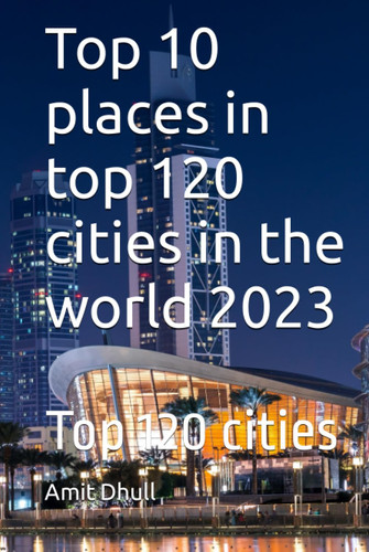 Top 10 places in top 120 cities in the world 2023: Top 120 cities