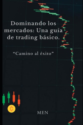 Dominando los mercados: Una guía de trading básico.: "Camino al éxito". Trading para principiantes. (Spanish Edition)