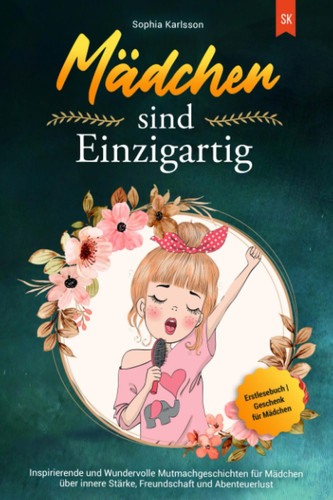 Mädchen sind Einzigartig: Inspirierende und Wundervolle Mutmachgeschichten für Mädchen über innere Stärke, Freundschaft und Abenteuerlust | Erstlesebuch | Geschenk für Mädchen (German Edition)