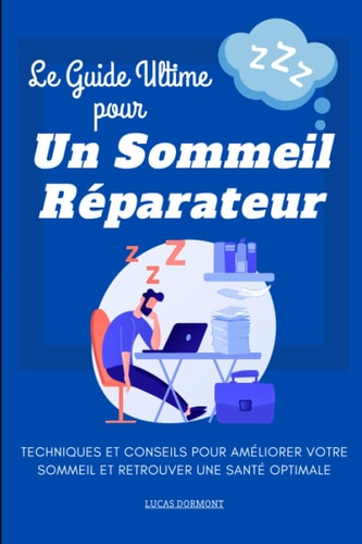 Le Guide Ultime pour un Sommeil Réparateur: Techniques et Conseils pour Améliorer votre Sommeil et Retrouver une Santé Optimale (French Edition)