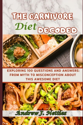 The Carnivore Diet Decoded: Exploring 100 Questions and Answers: from Myth to Misconception about this Awesome diet