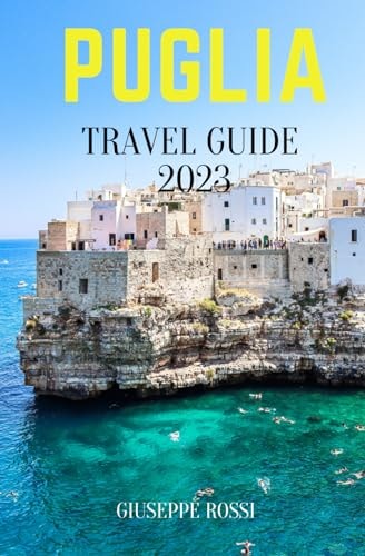 Puglia Travel Guide 2023: A Guide to Puglia's Stunning Beaches, Charming Towns, Delicious Cuisine, and Itineraries (Black and White interior)