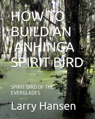 HOW TO BUILD AN ANHINGA SPIRIT BIRD: SPIRIT BIRD OF THE EVERGLADES