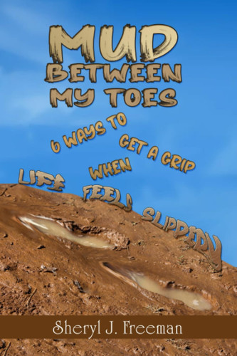 Mud Between My Toes 6 Ways to Get a Grip When Life Feels Slippery