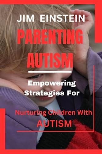 Parenting Autism : Empowering Strategies for Nurturing Children with Autism