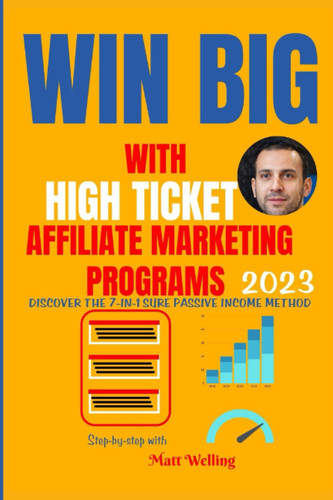 Win Big With HIGH TICKET Affiliate Marketing Programs: Discover the 7-IN-1 Sure Passive Income Method